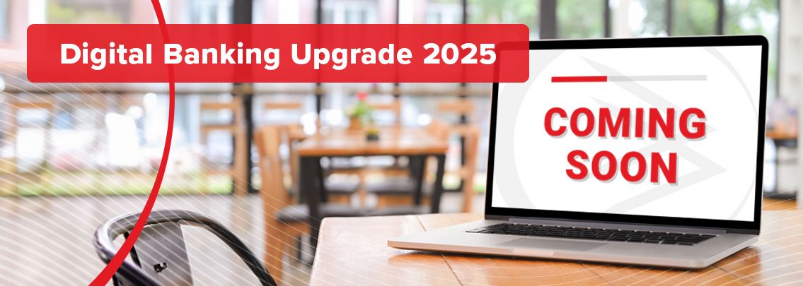 Digital Banking Upgrade 2025 Coming soon.